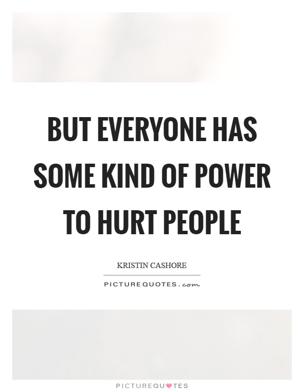 But everyone has some kind of power to hurt people Picture Quote #1