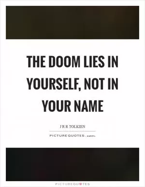 The doom lies in yourself, not in your name Picture Quote #1