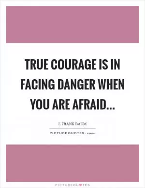 True courage is in facing danger when you are afraid Picture Quote #1
