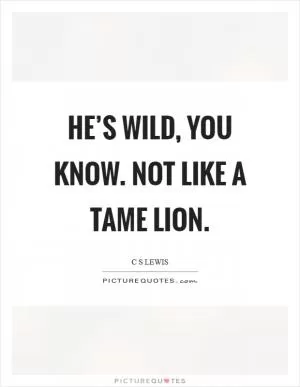 He’s wild, you know. Not like a tame lion Picture Quote #1