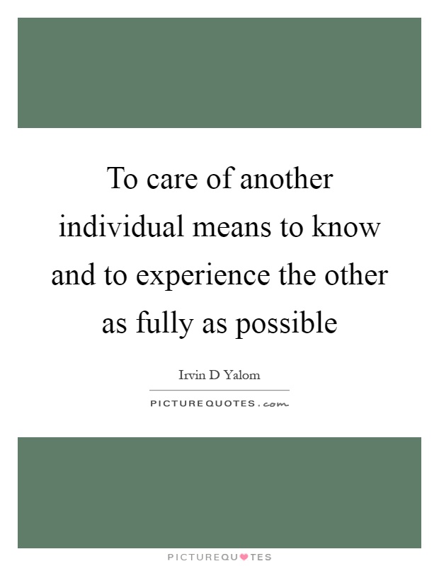 To care of another individual means to know and to experience the other as fully as possible Picture Quote #1