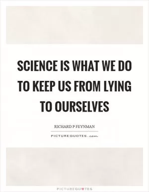 Science is what we do to keep us from lying to ourselves Picture Quote #1