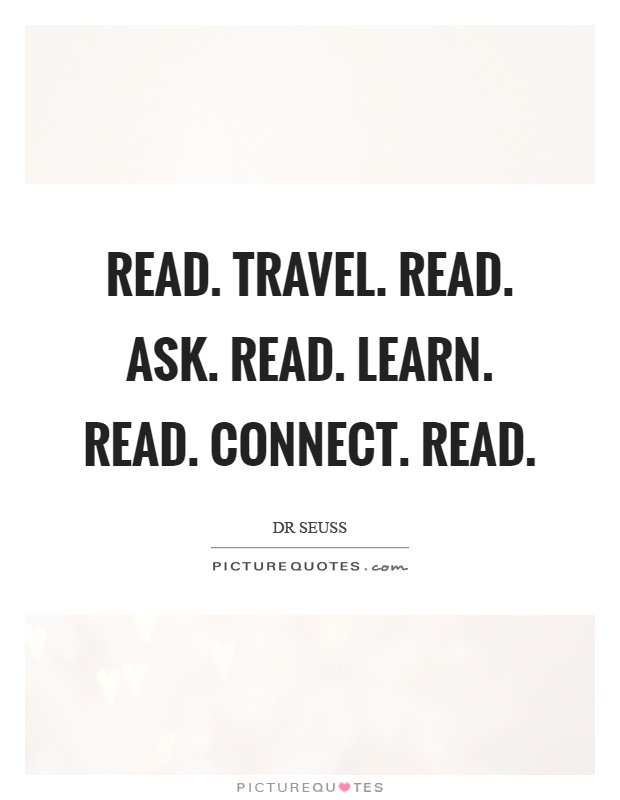 Read. Travel. Read. Ask. Read. Learn. Read. Connect. Read Picture Quote #1