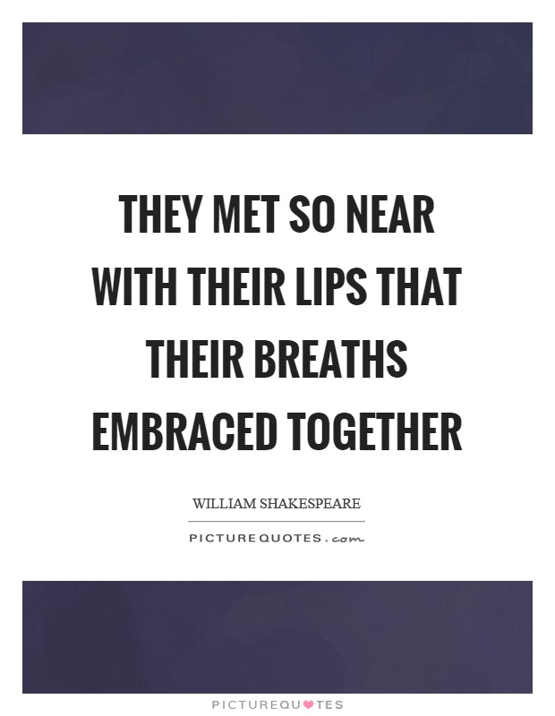 They met so near with their lips that their breaths embraced together Picture Quote #1
