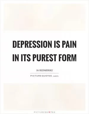 Depression is pain in its purest form Picture Quote #1