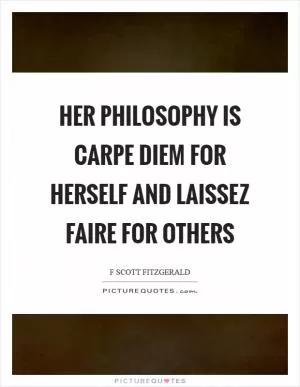 Her philosophy is carpe diem for herself and laissez faire for others Picture Quote #1