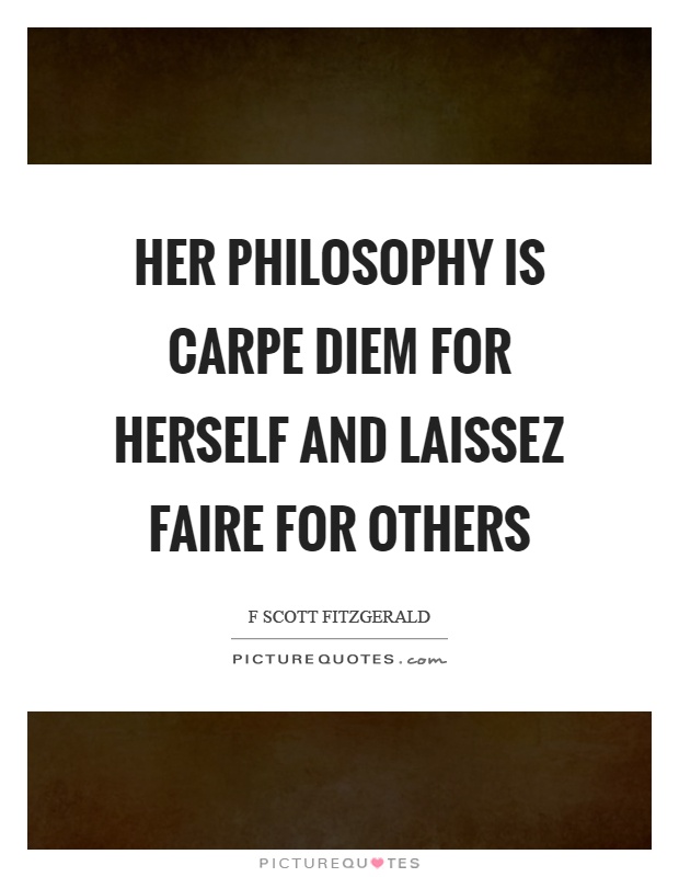 Her philosophy is carpe diem for herself and laissez faire for others Picture Quote #1