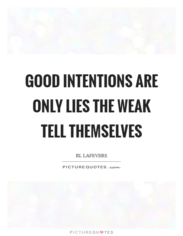 Good intentions are only lies the weak tell themselves Picture Quote #1