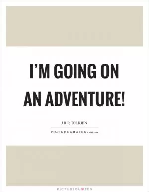 I’m going on an adventure! Picture Quote #1