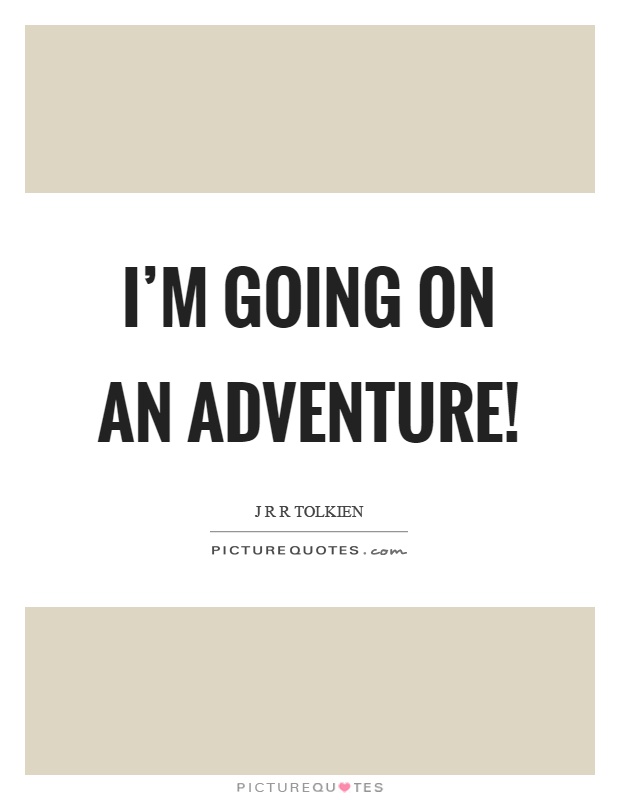 I'm going on an adventure! Picture Quote #1