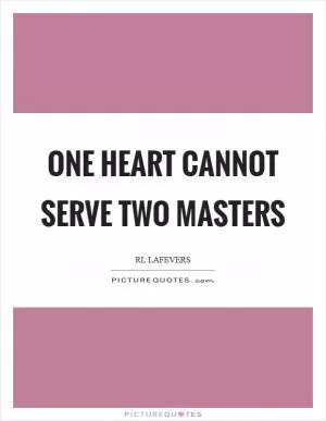 One heart cannot serve two masters Picture Quote #1