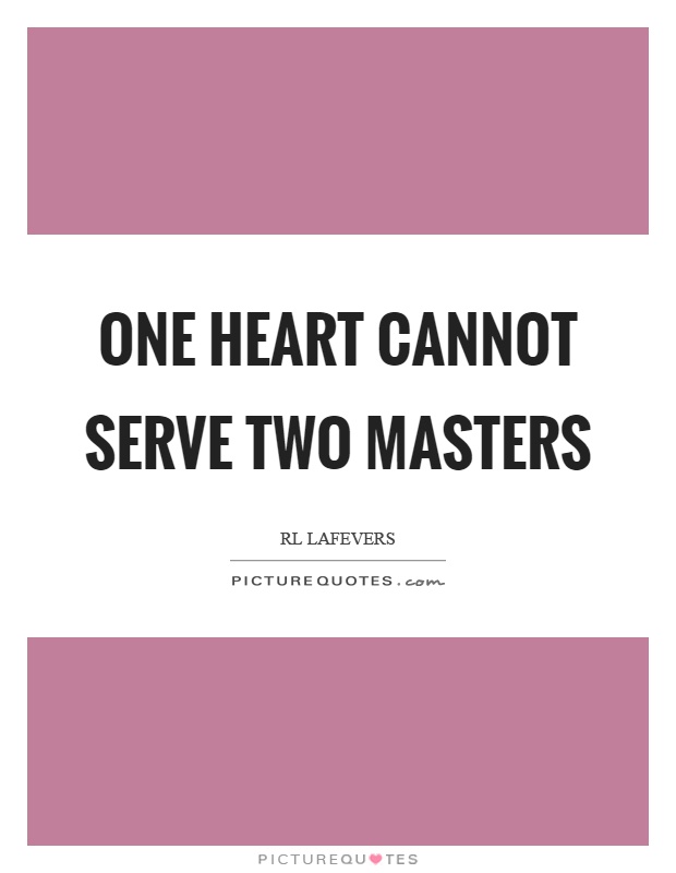 One heart cannot serve two masters Picture Quote #1
