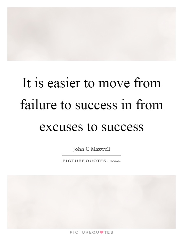It is easier to move from failure to success in from excuses to success Picture Quote #1