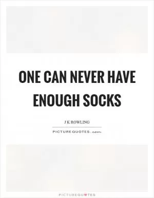 One can never have enough socks Picture Quote #1