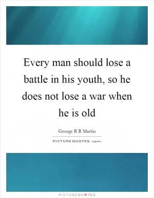 Every man should lose a battle in his youth, so he does not lose a war when he is old Picture Quote #1