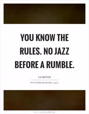 You know the rules. No jazz before a rumble Picture Quote #1