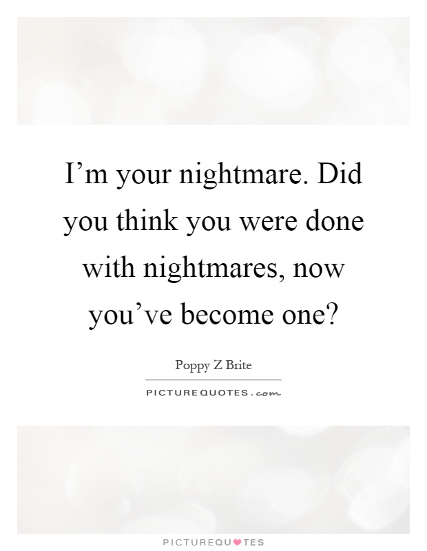 I'm your nightmare. Did you think you were done with nightmares, now you've become one? Picture Quote #1