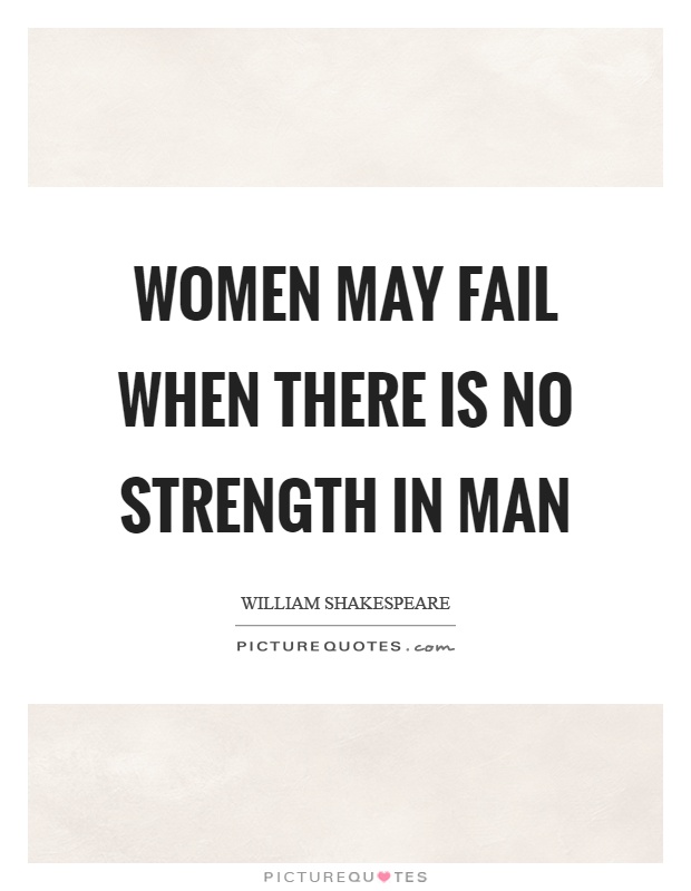 Women may fail when there is no strength in man Picture Quote #1