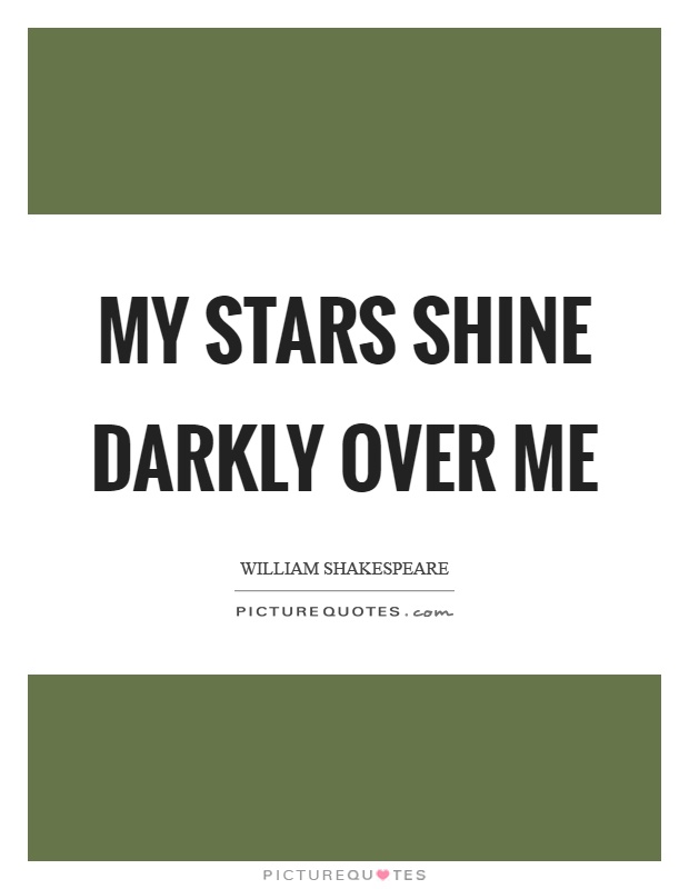 My stars shine darkly over me Picture Quote #1
