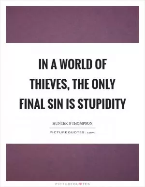In a world of thieves, the only final sin is stupidity Picture Quote #1