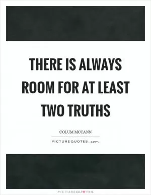 There is always room for at least two truths Picture Quote #1