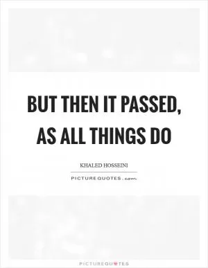 But then it passed, as all things do Picture Quote #1