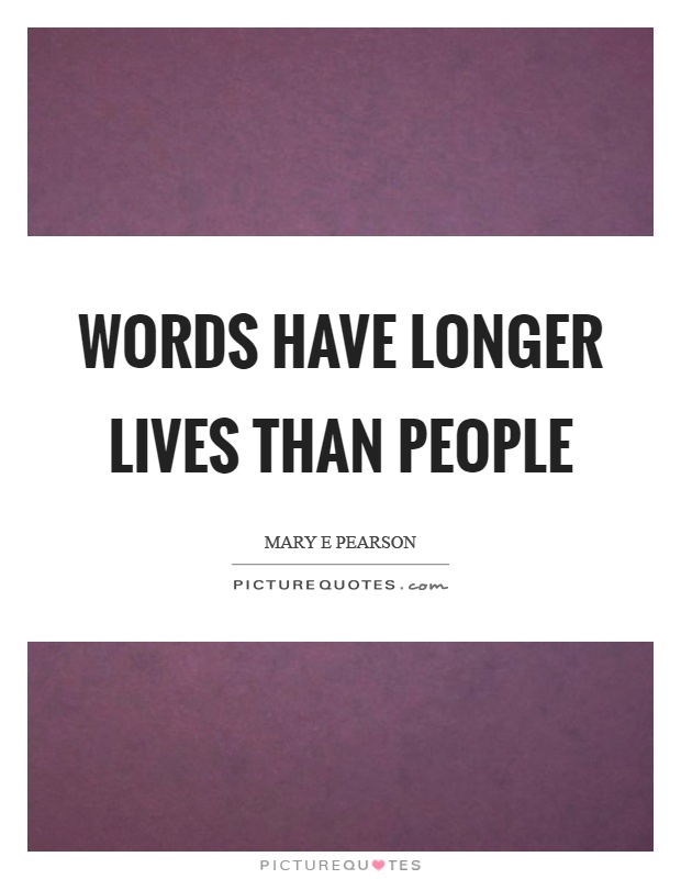 Words have longer lives than people Picture Quote #1