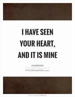 I have seen your heart, and it is mine Picture Quote #1