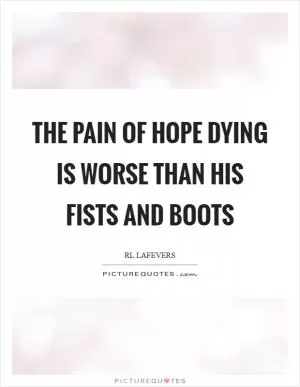 The pain of hope dying is worse than his fists and boots Picture Quote #1