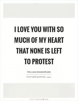 I love you with so much of my heart that none is left to protest Picture Quote #1