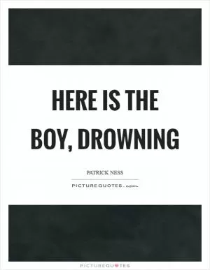 Here is the boy, drowning Picture Quote #1