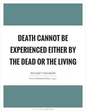 Death cannot be experienced either by the dead or the living Picture Quote #1