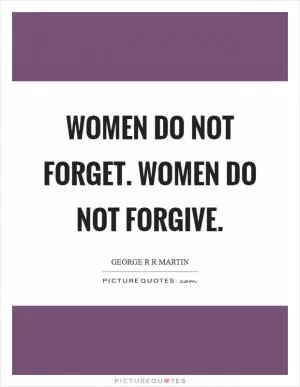 Women do not forget. Women do not forgive Picture Quote #1