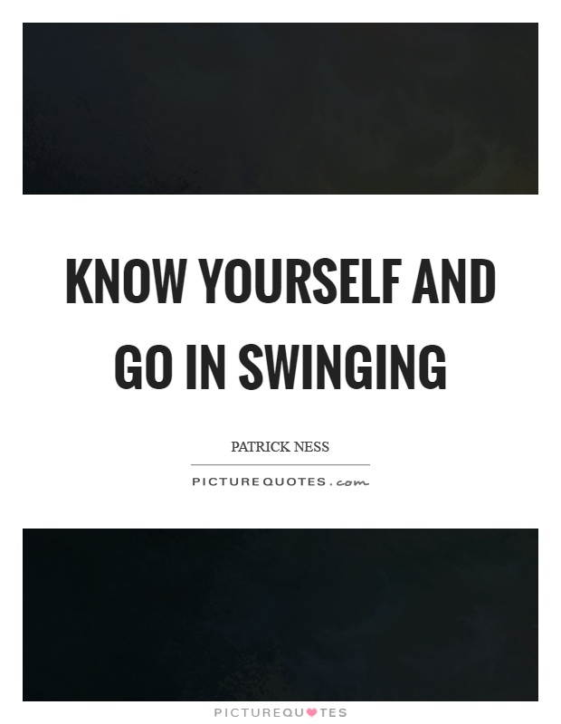 Know yourself and go in swinging Picture Quote #1