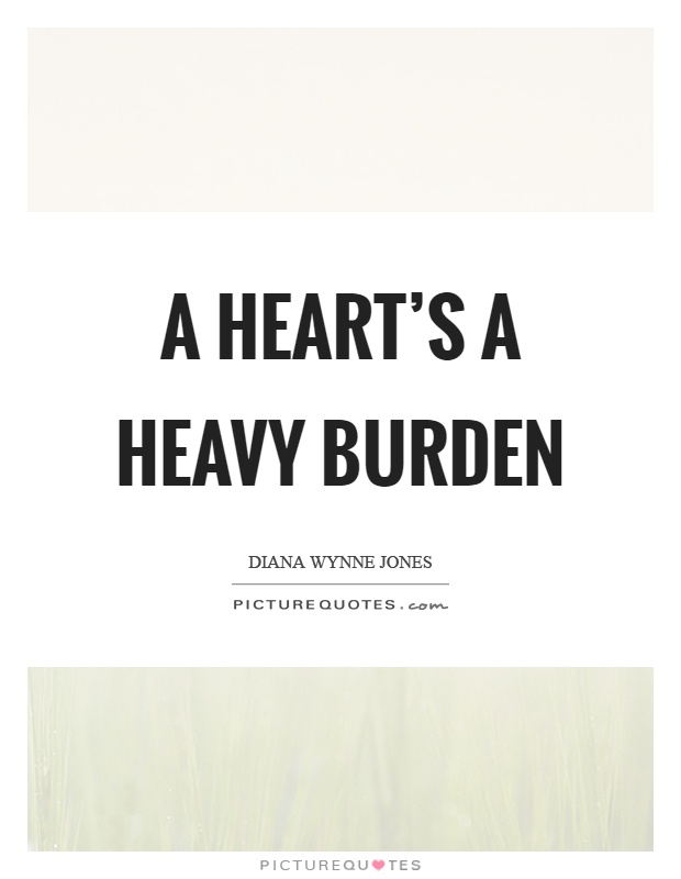 A heart's a heavy burden Picture Quote #1