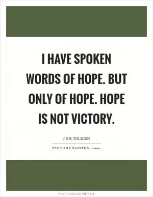 I have spoken words of hope. But only of hope. Hope is not victory Picture Quote #1