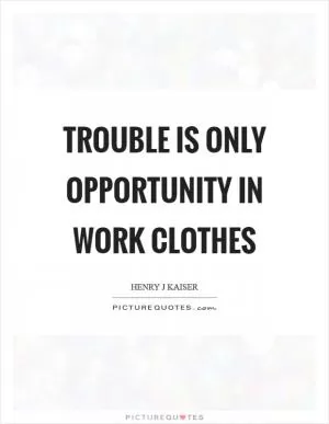 Trouble is only opportunity in work clothes Picture Quote #1