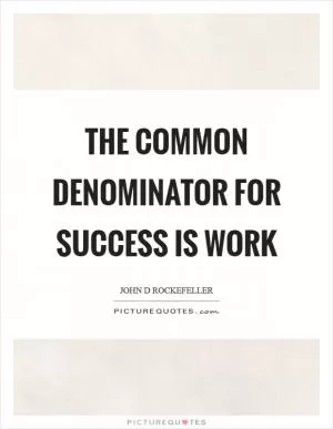 The common denominator for success is work Picture Quote #1