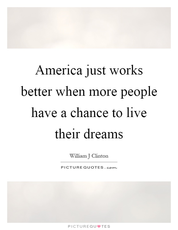 America just works better when more people have a chance to live their dreams Picture Quote #1