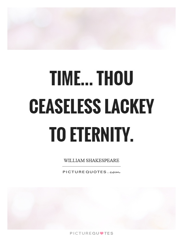 Time... thou ceaseless lackey to eternity Picture Quote #1