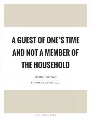 A guest of one’s time and not a member of the household Picture Quote #1