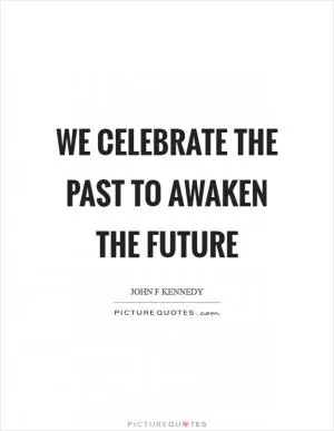 We celebrate the past to awaken the future Picture Quote #1