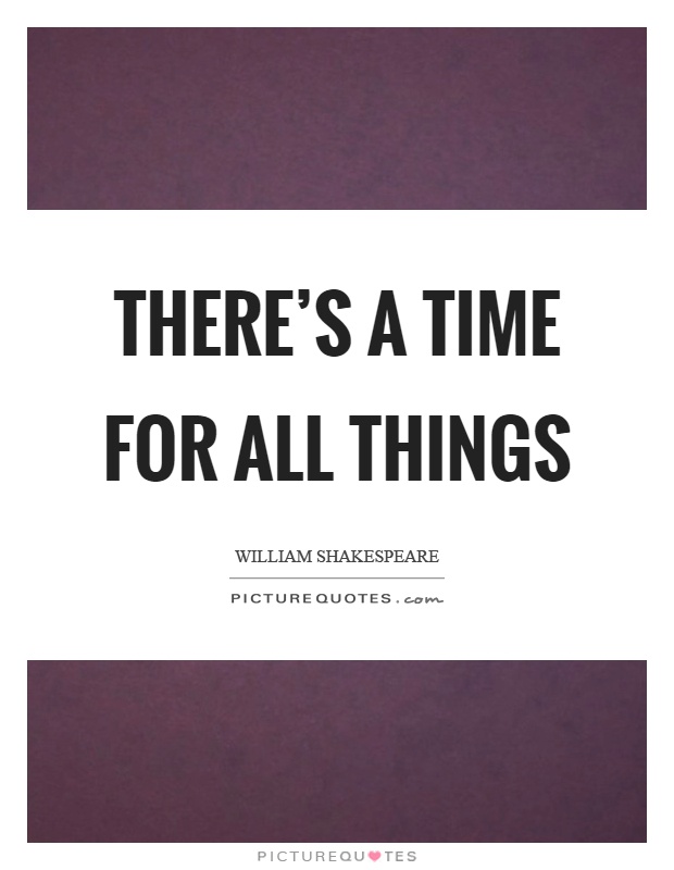 There's a time for all things Picture Quote #1