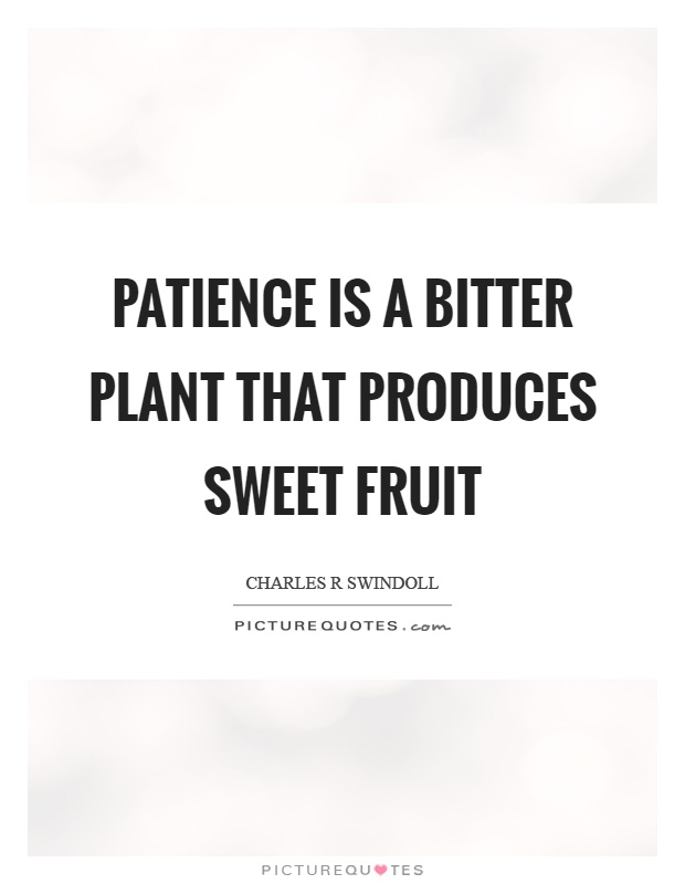 Patience is a bitter plant that produces sweet fruit Picture Quote #1