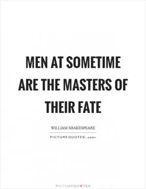 Men at sometime are the masters of their fate Picture Quote #1