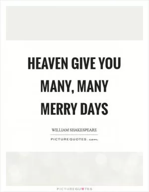 Heaven give you many, many merry days Picture Quote #1