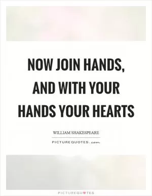 Now join hands, and with your hands your hearts Picture Quote #1