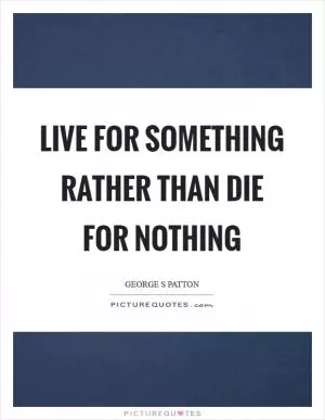 Live for something rather than die for nothing Picture Quote #1