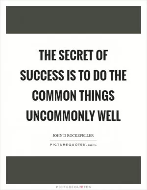 The secret of success is to do the common things uncommonly well Picture Quote #1