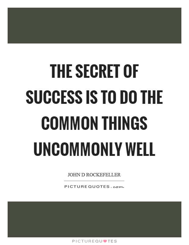 The secret of success is to do the common things uncommonly well Picture Quote #1